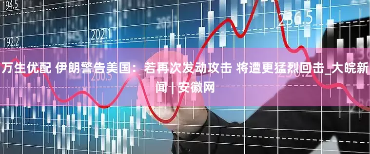 万生优配 伊朗警告美国：若再次发动攻击 将遭更猛烈回击_大皖新闻 | 安徽网